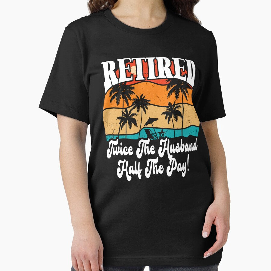Funny Retired Retirement Twice The Husband Half The Pay by Shirt Happenz