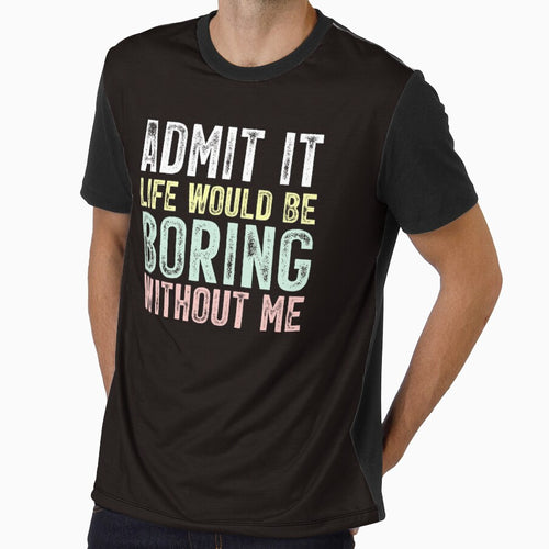 Admit It Life Would Be Boring Without Me by chicdeboutique