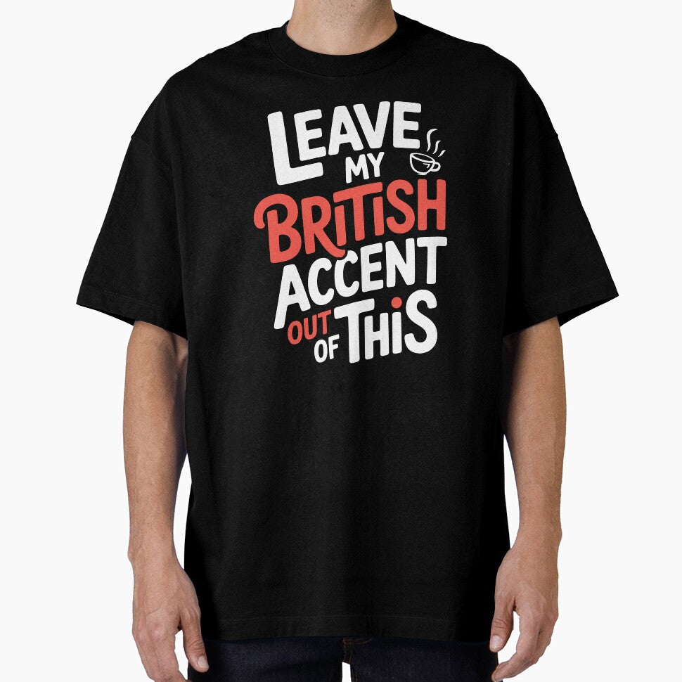 Leave My British Accent Out of This Funny Sarcastic Gift by Say It With Ink