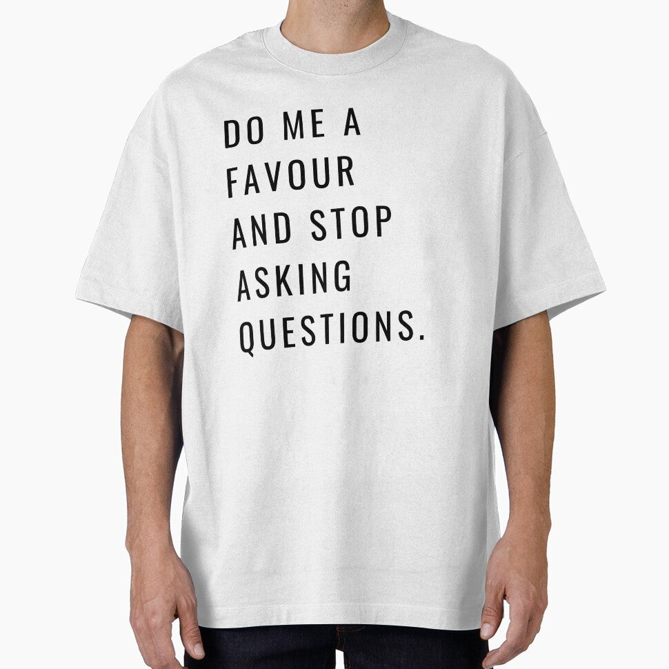 DO ME A FAVOR AND STOP ASKING QUESTIONS- black by Loffartdesign