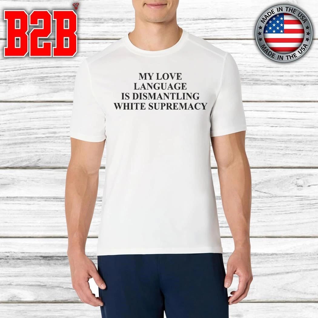 My Love Language Is Dismantling White Shirt