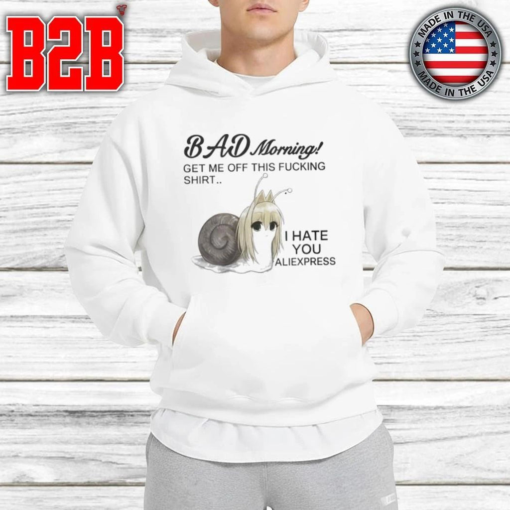 Bad Morning Get Me Off This Fucking Shirt I Hate You Aliexpress Shirt