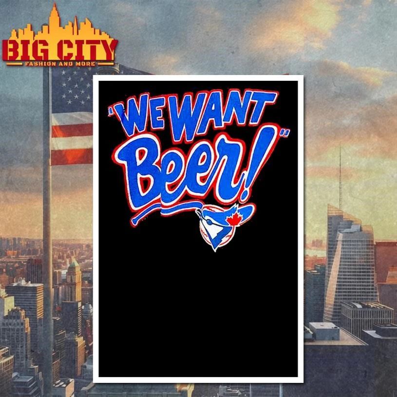 Original Toronto Blue Jays we want beer Shirt