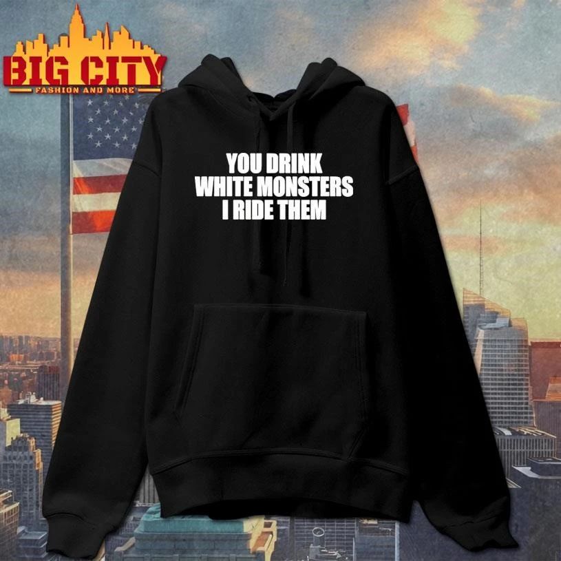 You Drink White Monsters I Ride Them Shirt