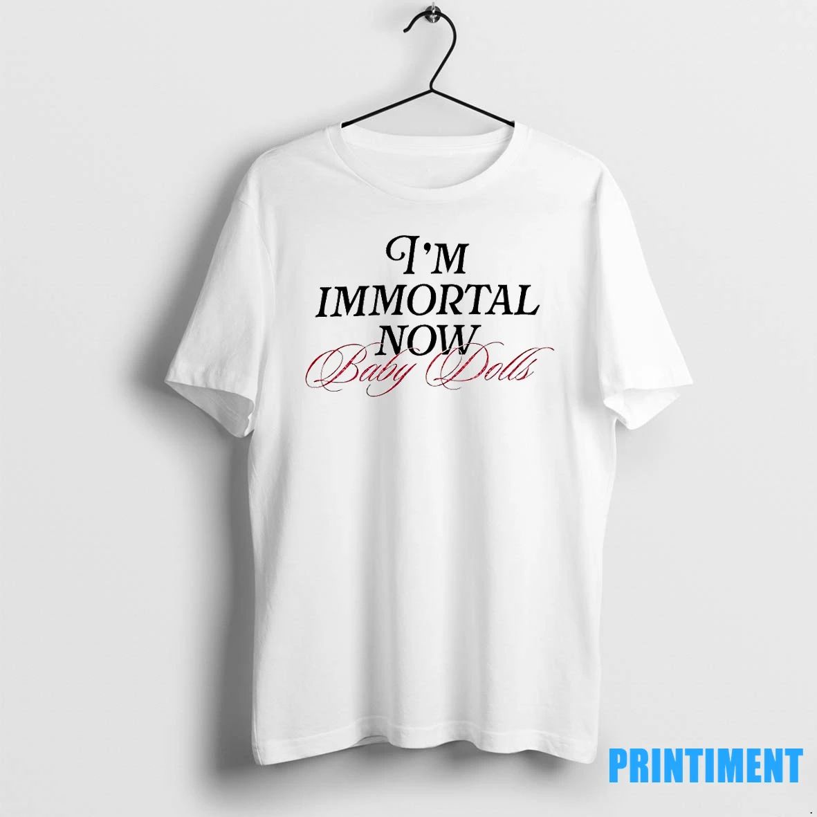 Im Immortal Now Baby Dolls Tshirts Sweater