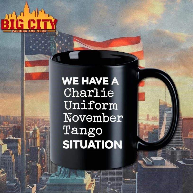 We Have A Charlie Uniform November Tango Cunt Situation Shirt