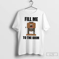 Classic Coffee Fill Me To The Brim T Shirts