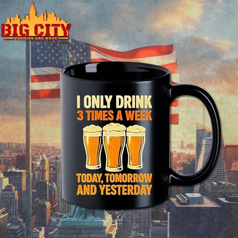 Beers I Only Drink 3 Times A Week Today Tomorrow And Yesterday Shirt