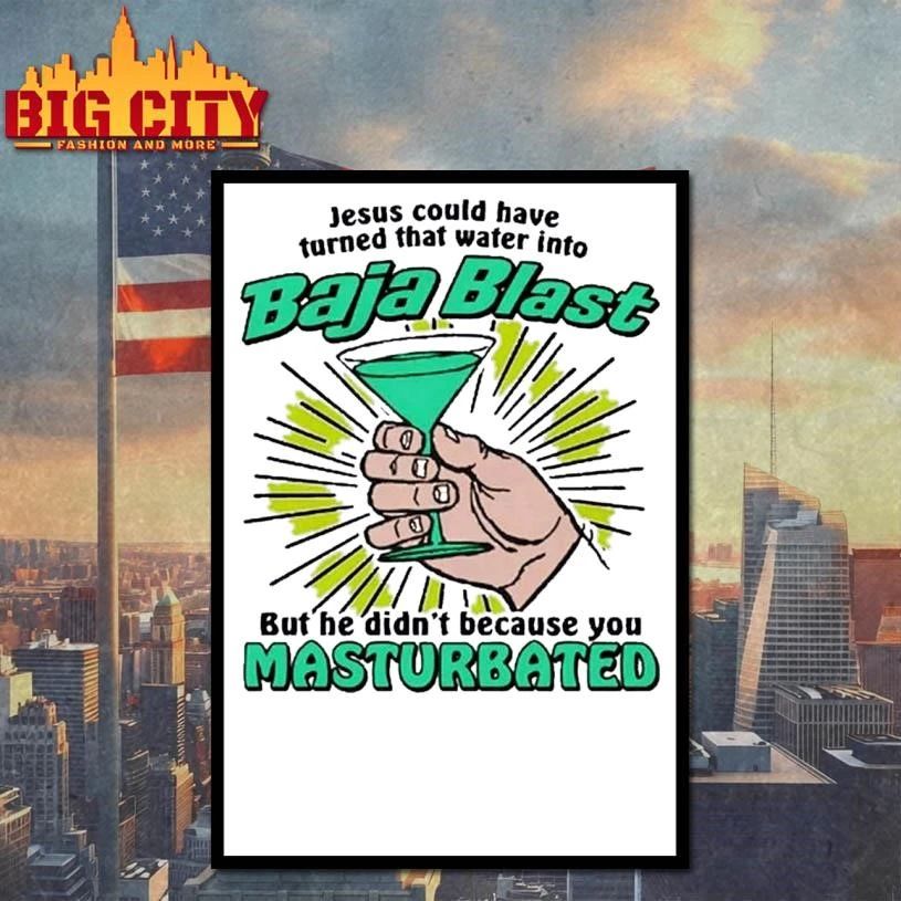 Original Jesus Could Have Turned That Water Into Soda But He Didn’t Because You Masturbated Shirt