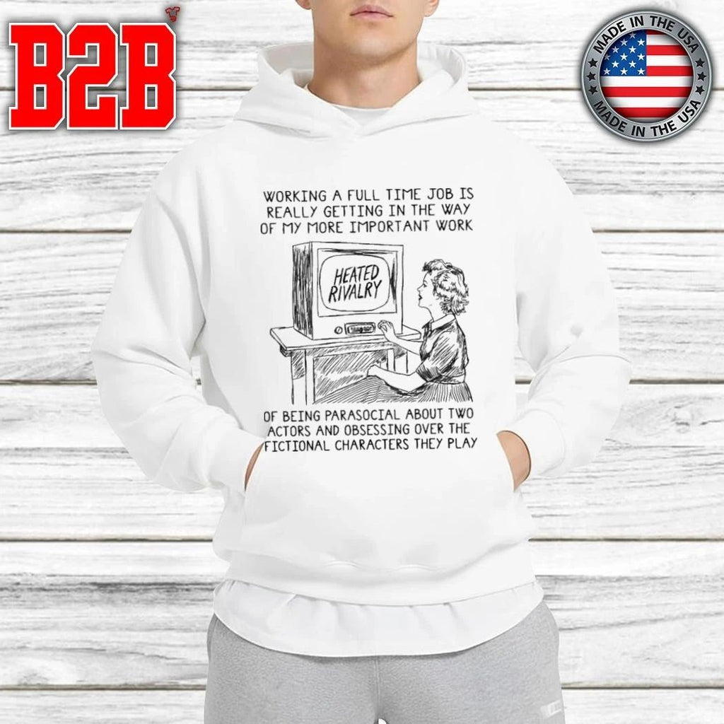 Working A Full Time Job Is Really Getting In The Way Of My More Important Work Of Being Parasocial Shirt