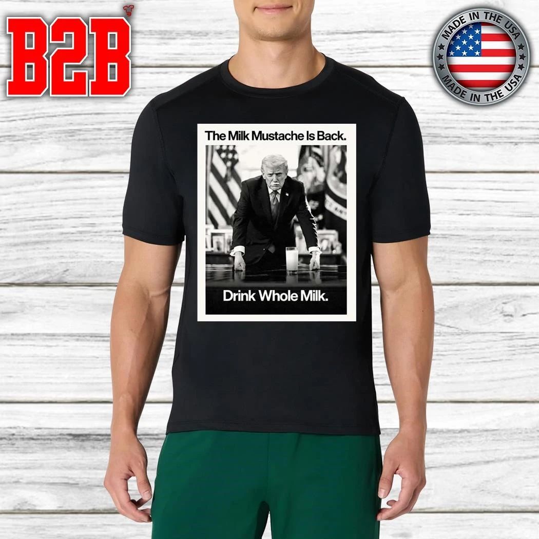 Drink Whole Milk Donald Trump The Milk Mustache Is Back Shirt