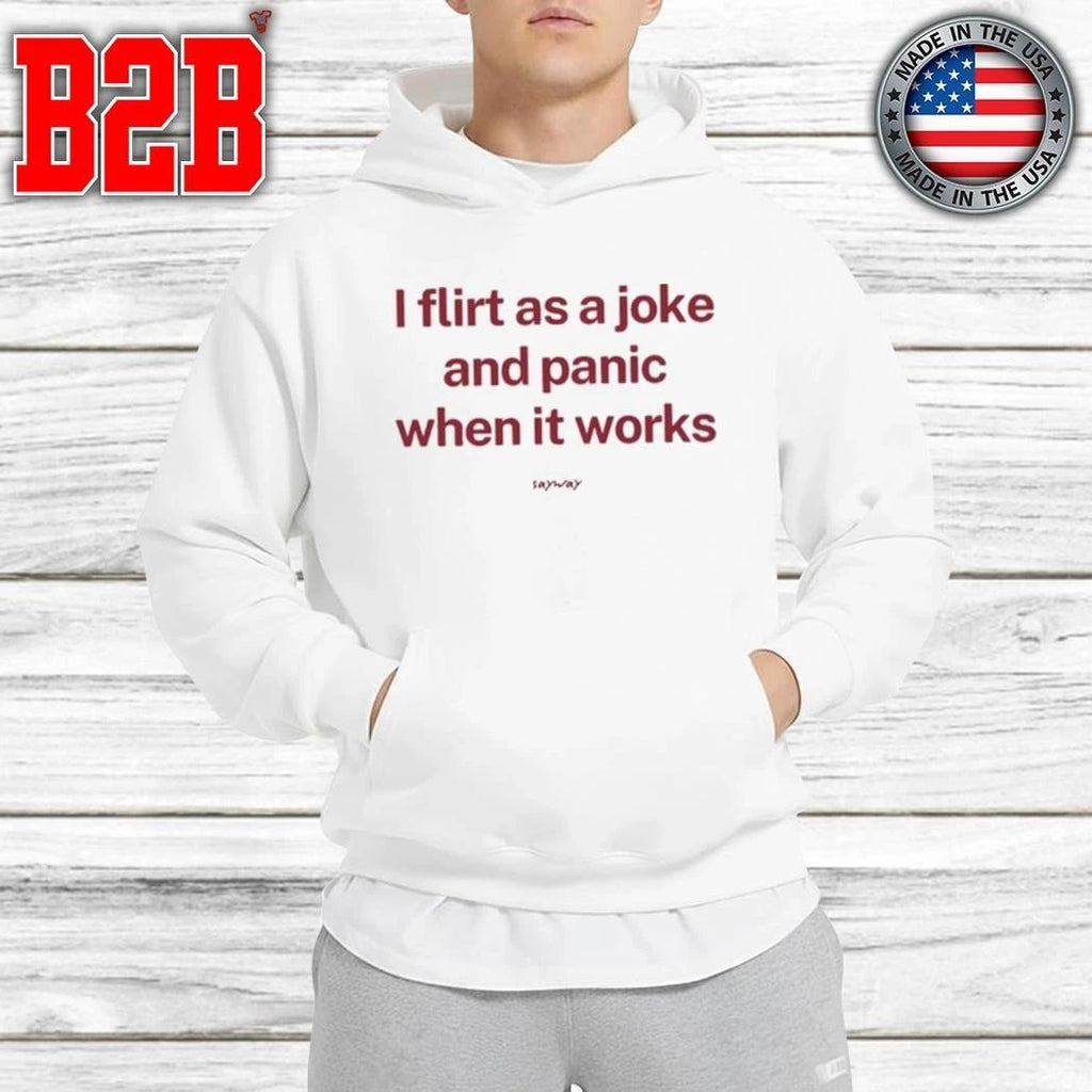 I Flirt As A Joke And Panic When It Works Shirt
