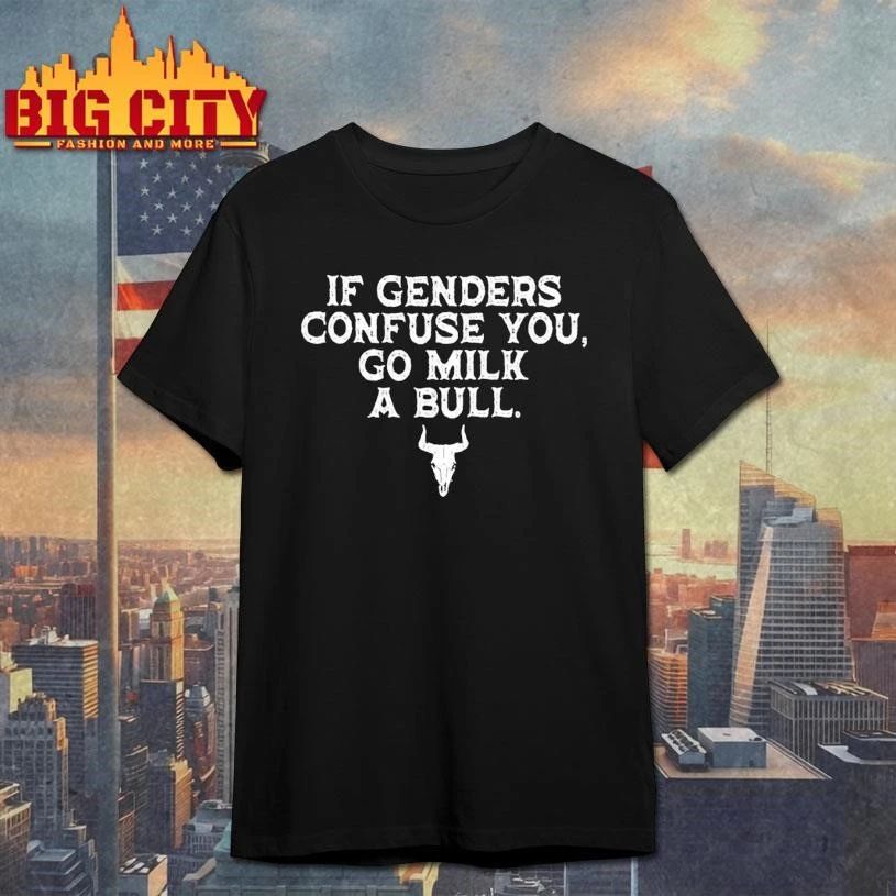 If Genders Confuse You Go Milk A Bull Shirt