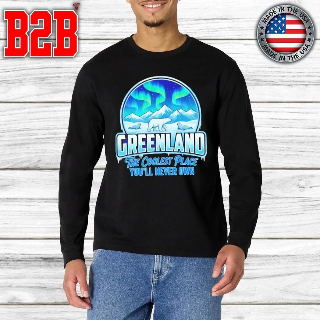 Greenland The Coolest Place You’ll Never Own Shirt