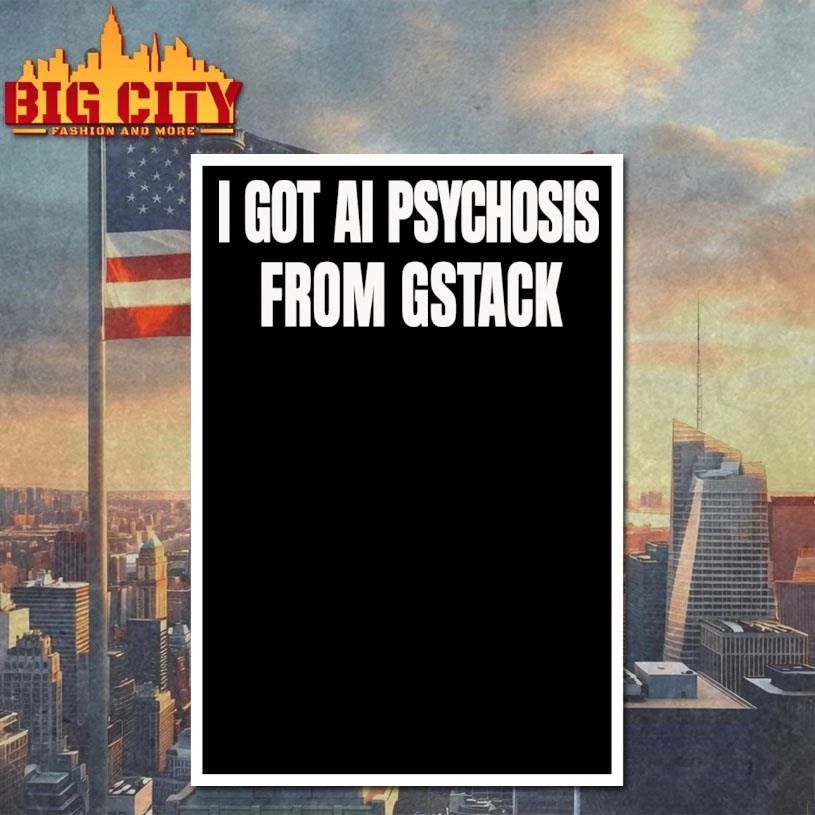 I GOT AI PSYCHOSIS FROM STACK Shirt