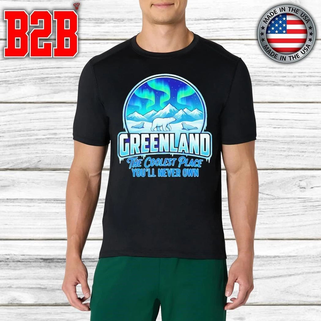 Greenland The Coolest Place You’ll Never Own Shirt