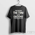 Premium I Have Neither Nor The Crayons To Explain This To You T Shirts