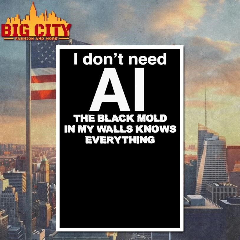 I don’t need ai the black mold in my walls knows everything graphic shirt