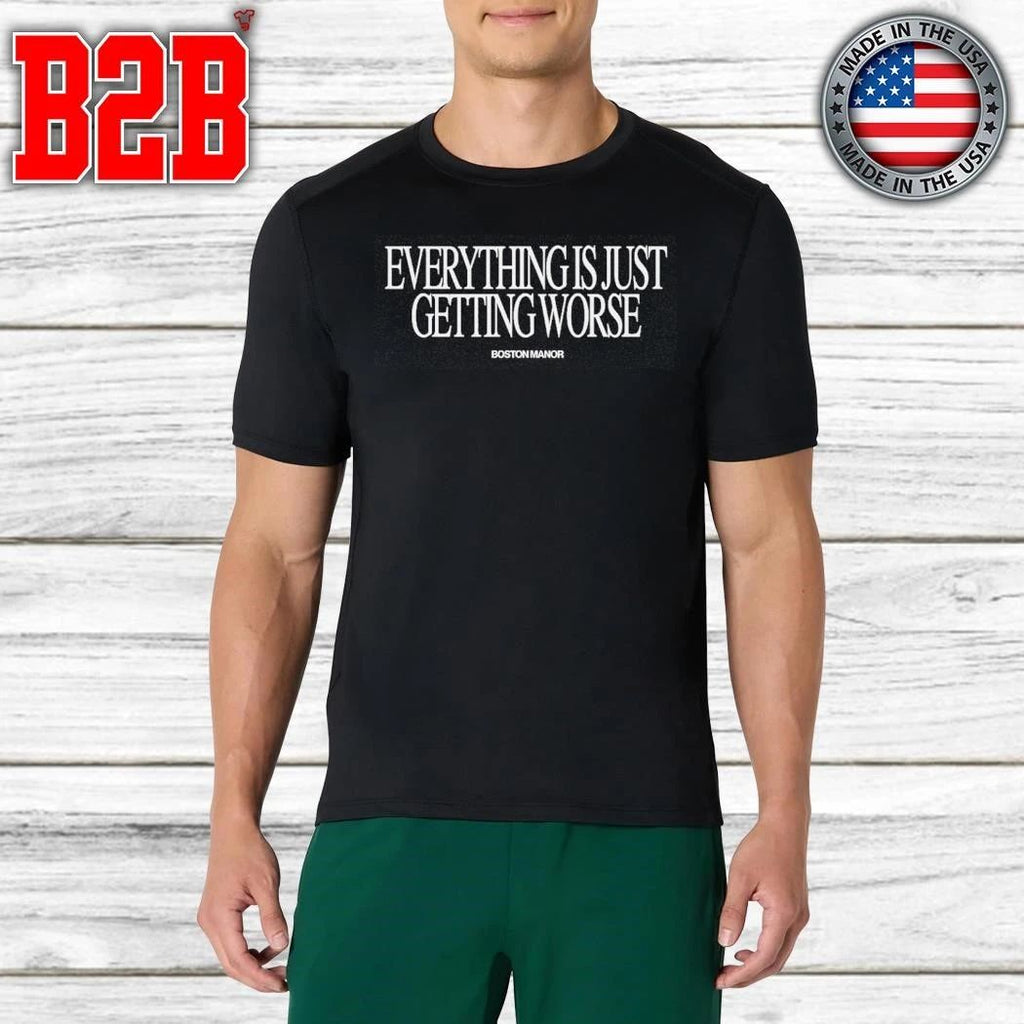 Boston Manor Everything Is Just Getting Worse Shirt