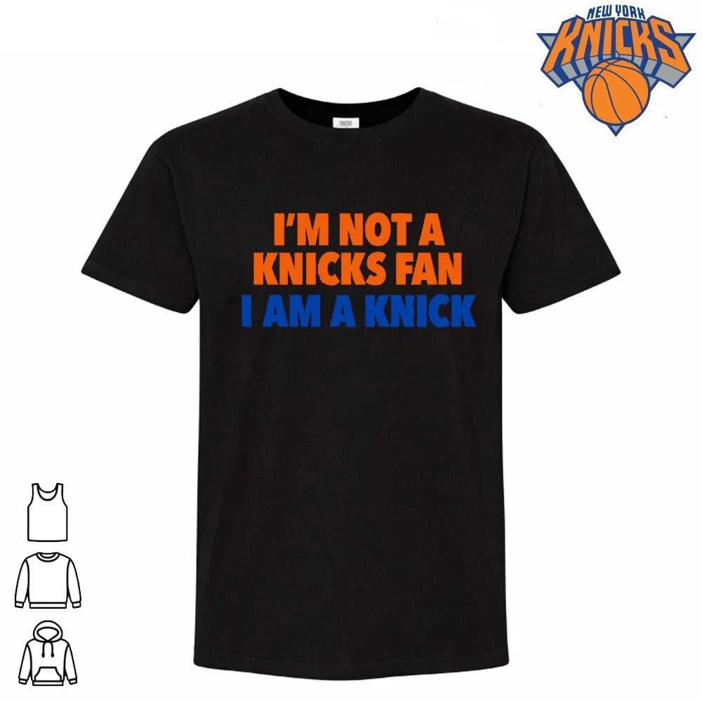 Im Not A Knicks Fan I Am A Knick Authentic New York Basketball Statement Shirt