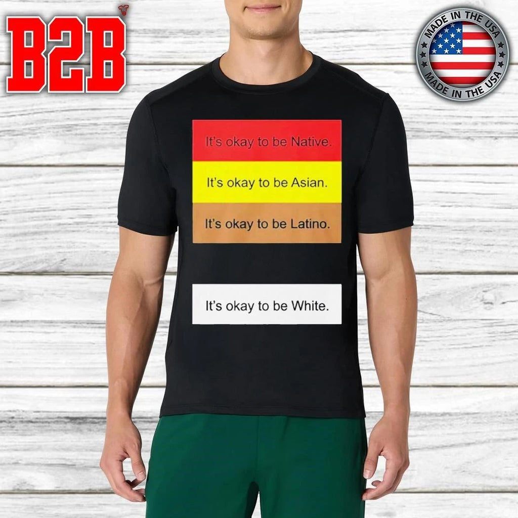 It’s Okay To Not Be Native Asian Latino White Shirt