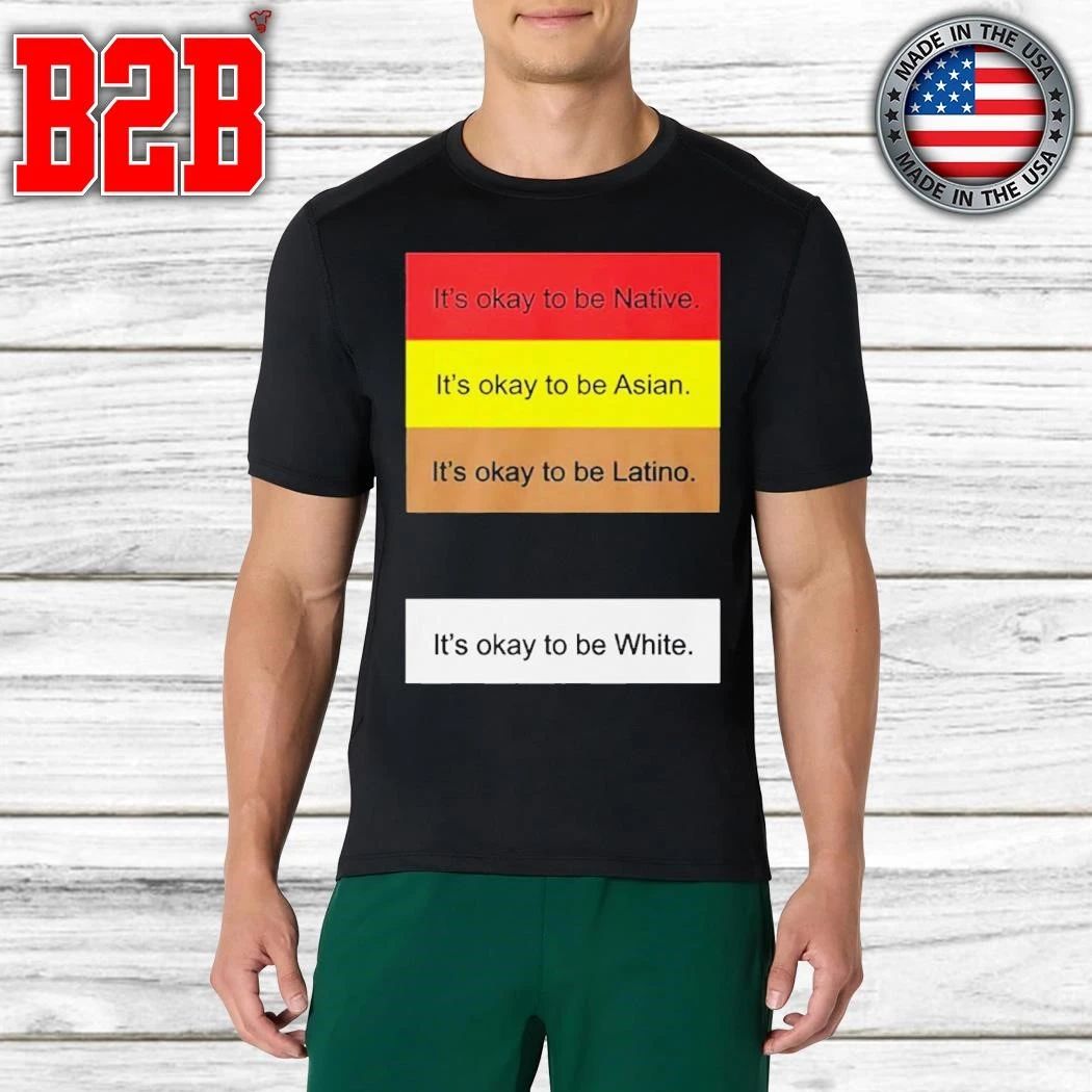 It’s Okay To Not Be Native Asian Latino White Shirt