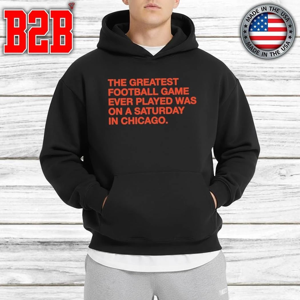 The Greatest Football Game Ever Played Was On A Saturday In Chicago Shirt