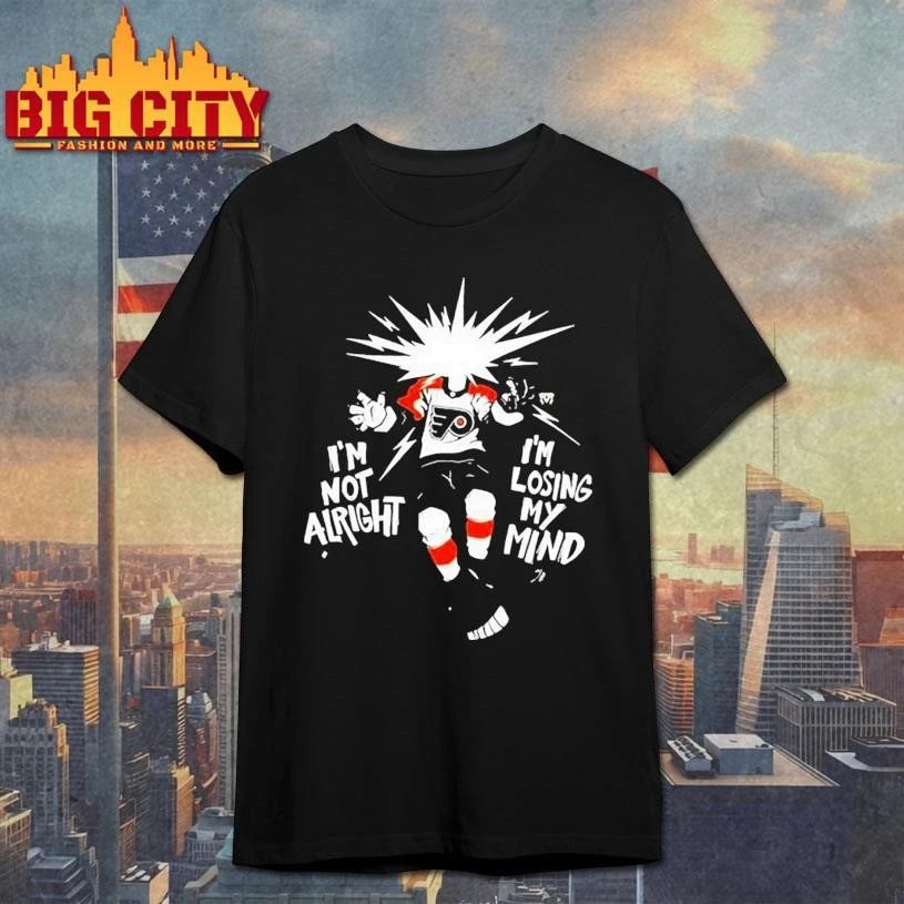 I’m Not Alright I’m Losing My Mind Believe Philadelphia Flyers Graphic Shirt