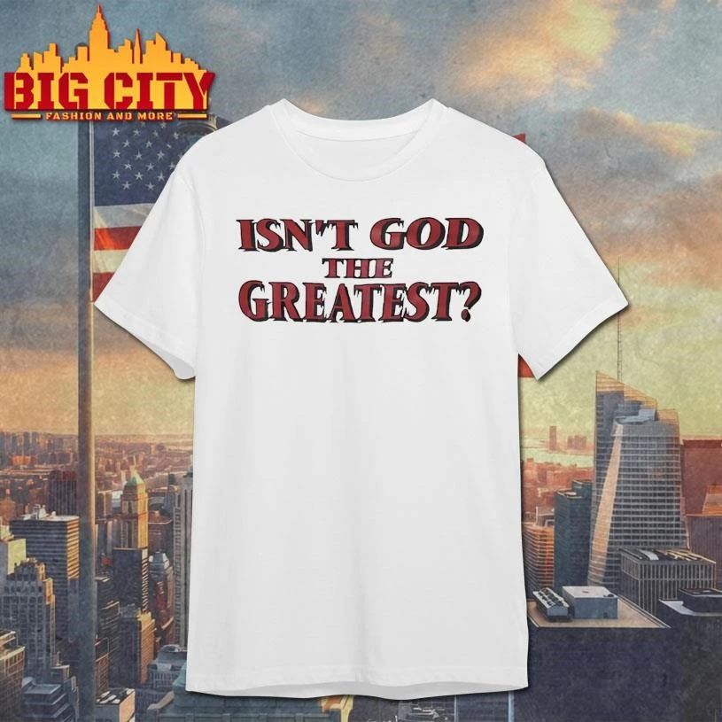 Isn’t God The Greatest Graphic Shirt