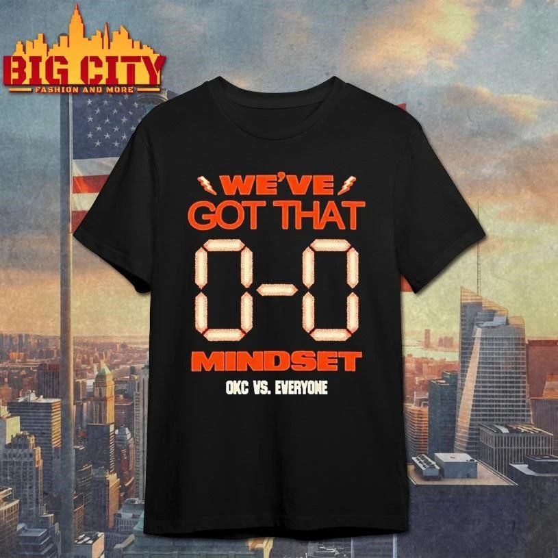 Were Got That 0 0 Mindset Okc Thunder Vs Everyone Shirt