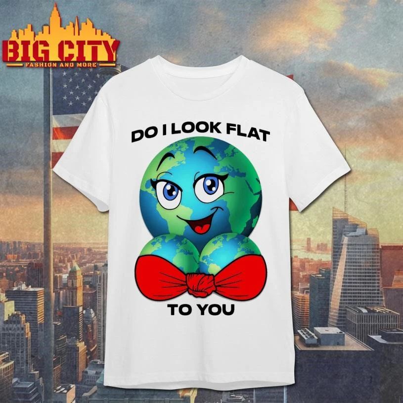 Do I Look Flat To You Funny Shirt