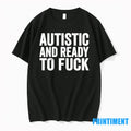 Autistic And Ready To Fuck Tshirts Sweater