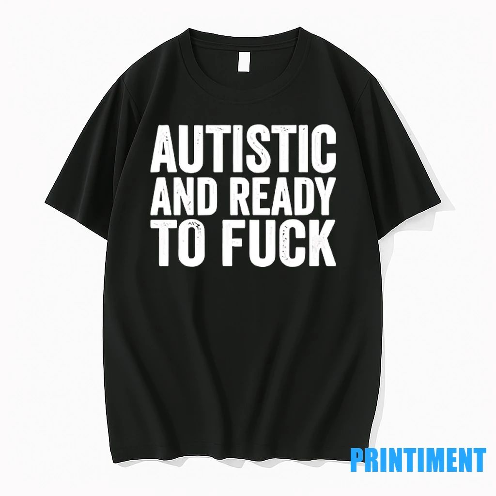 Autistic And Ready To Fuck Tshirts Sweater
