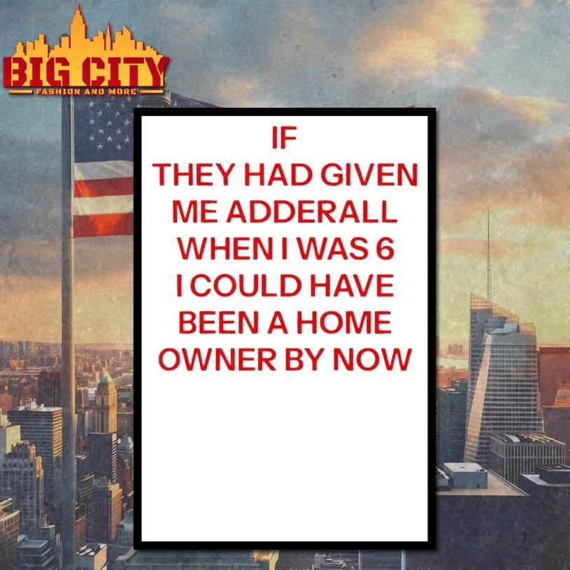 Original If They Had Given Me Adderall When I Was 6 Text Shirt