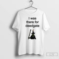 Premium I Was There For Deedgate T Shirts
