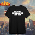 You Drink White Monsters I Ride Them Shirt