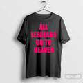Premium All Lesbians Go To Heaven T Shirts