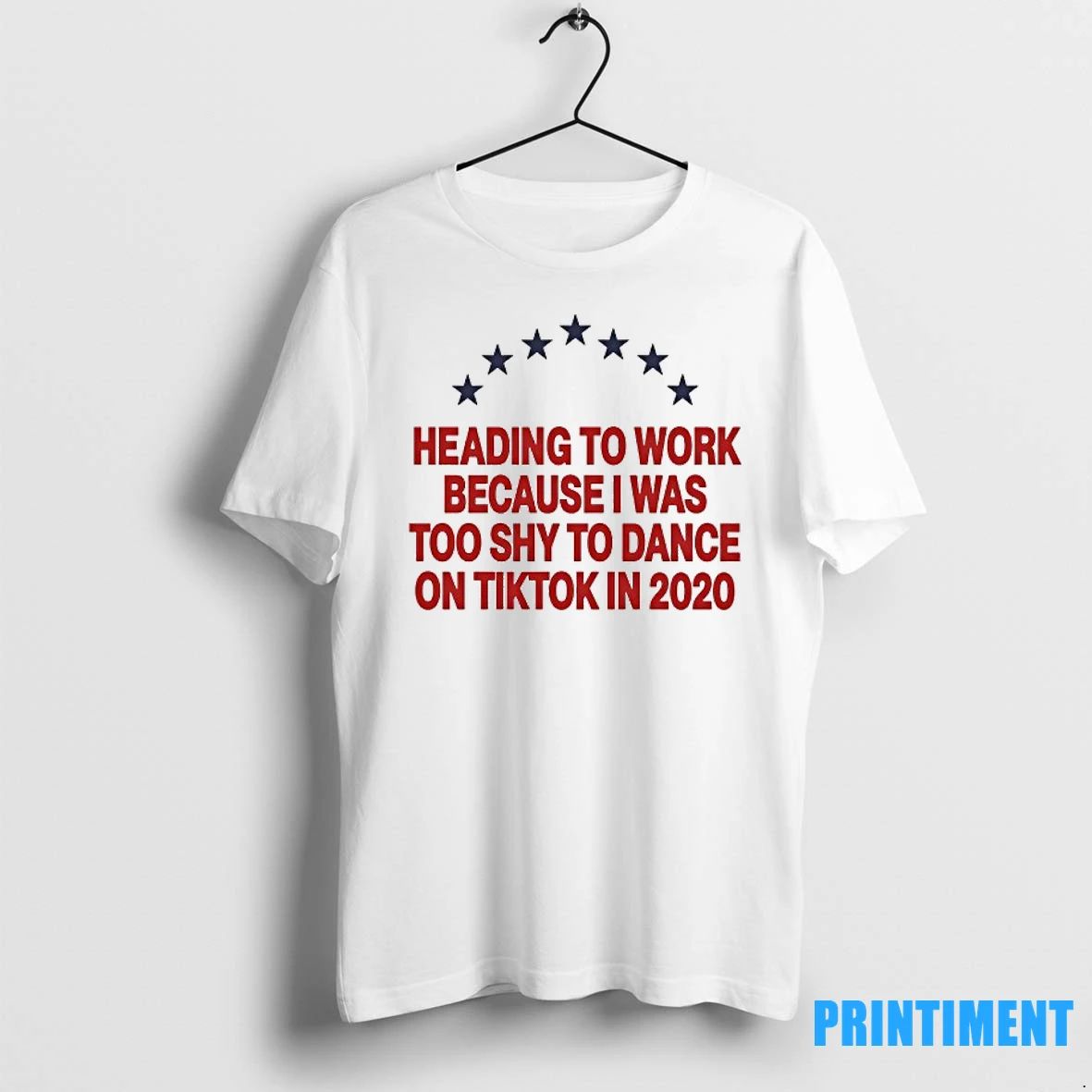 Heading To Work Because I Was To Shy To Dance On Tiktok In 2020 Tshirts
