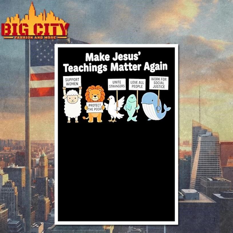Make Jesus Teachings Matter Again Support Women Protect The Poor Shirt