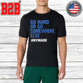 Go Hard Or Go Somewhere Else Nymade Shirt