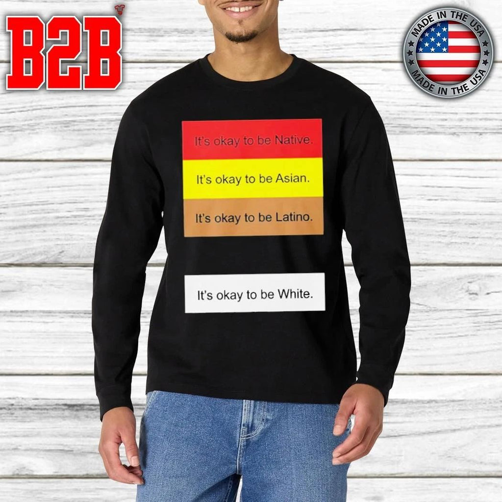 It’s Okay To Not Be Native Asian Latino White Shirt