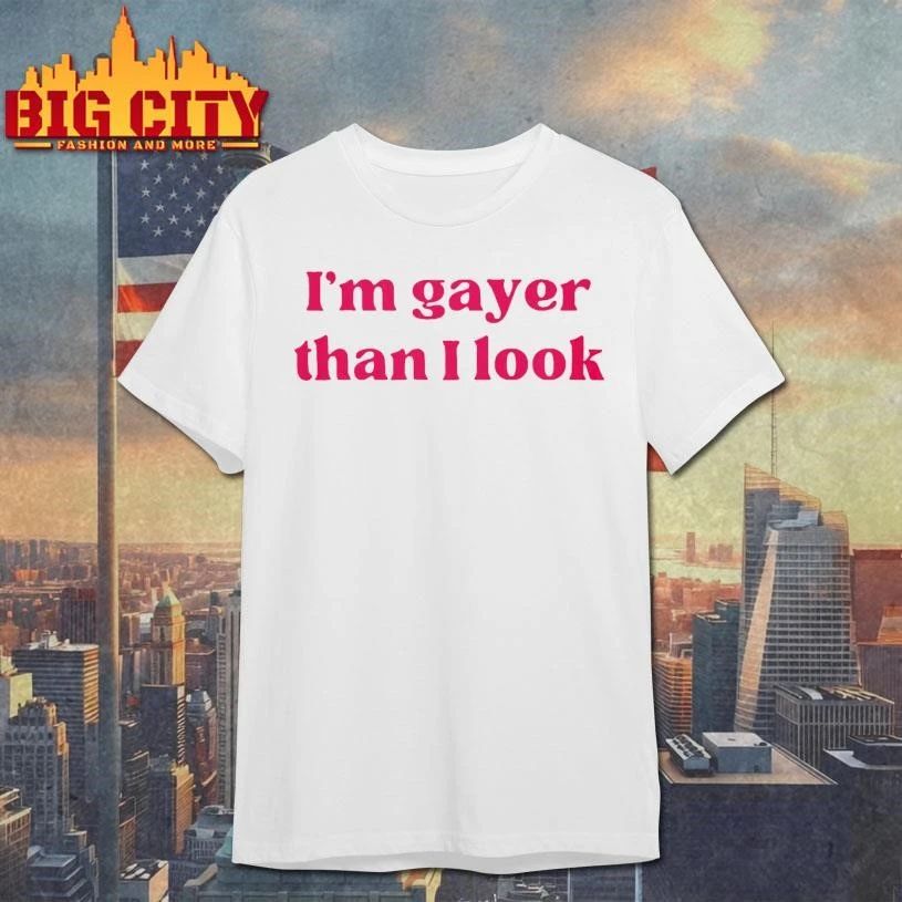 I’m Gayer Than I Look Shirt