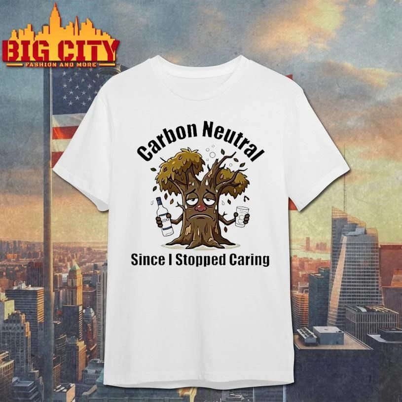 Carbon Neutral Since I Stopped Caring Shirt