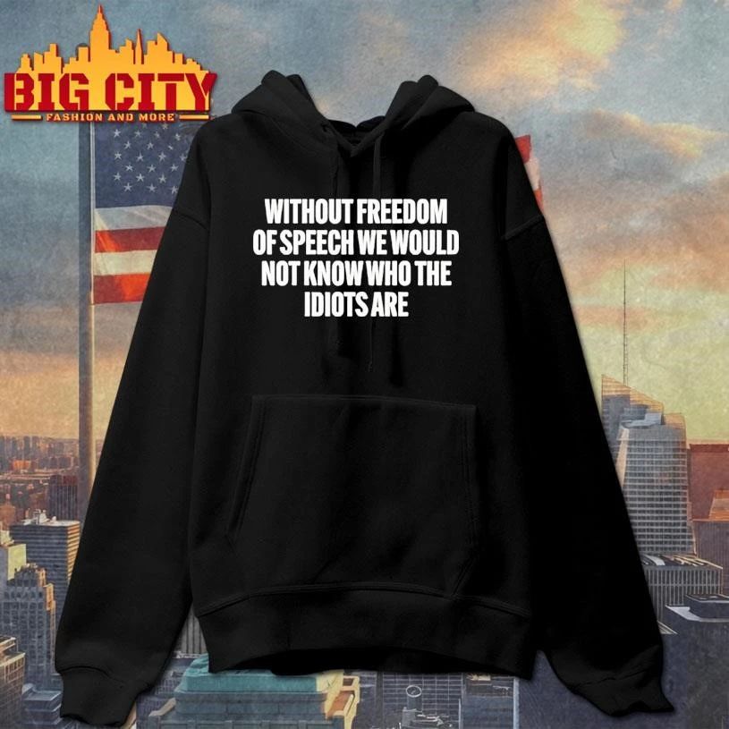 Without Freedom Of Speech We Would Not Know Who The Idiots Are Shirt