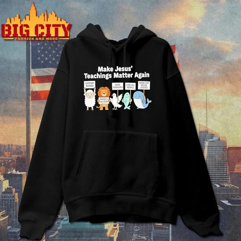 Make Jesus Teachings Matter Again Support Women Protect The Poor Shirt