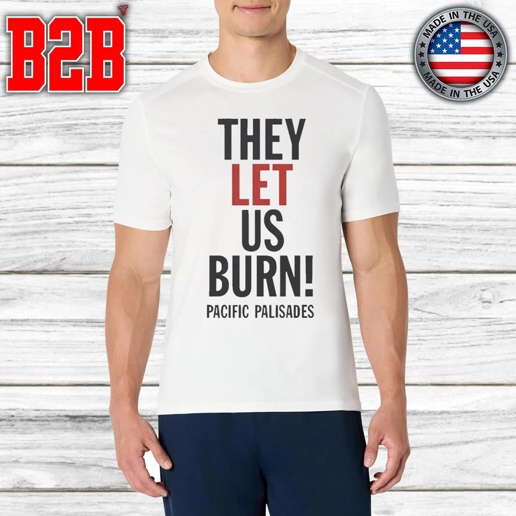They Let Us Burn Pacific Palisades Shirt