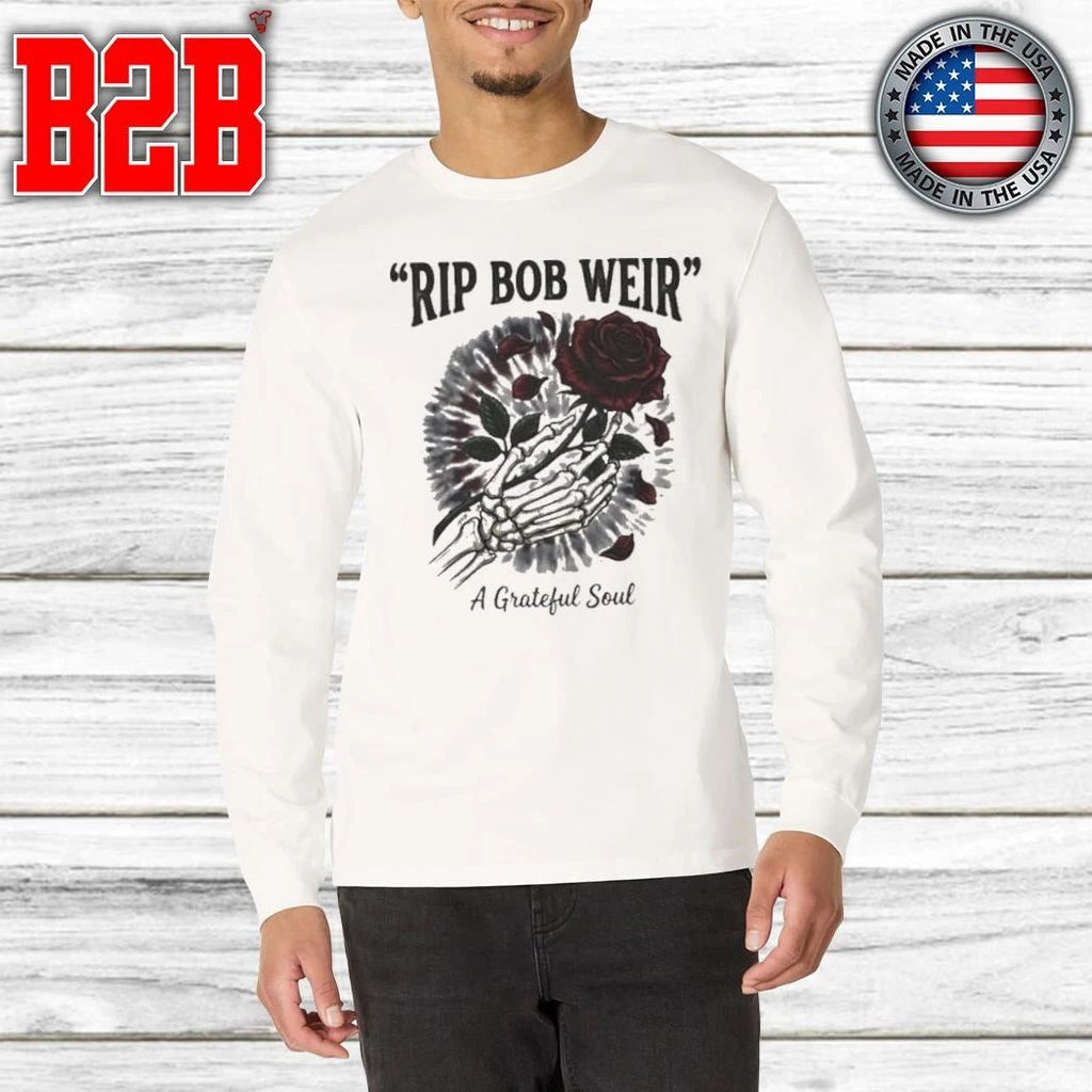Rip Bob Weir Grateful Dead A Grateful Soul Rest In Peace 1947-2026 Shirt