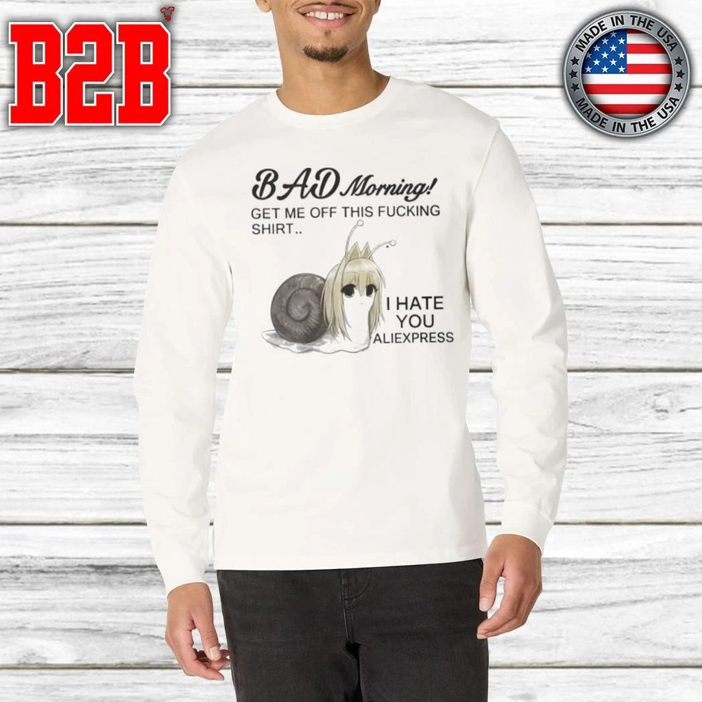 Bad Morning Get Me Off This Fucking Shirt I Hate You Aliexpress Shirt