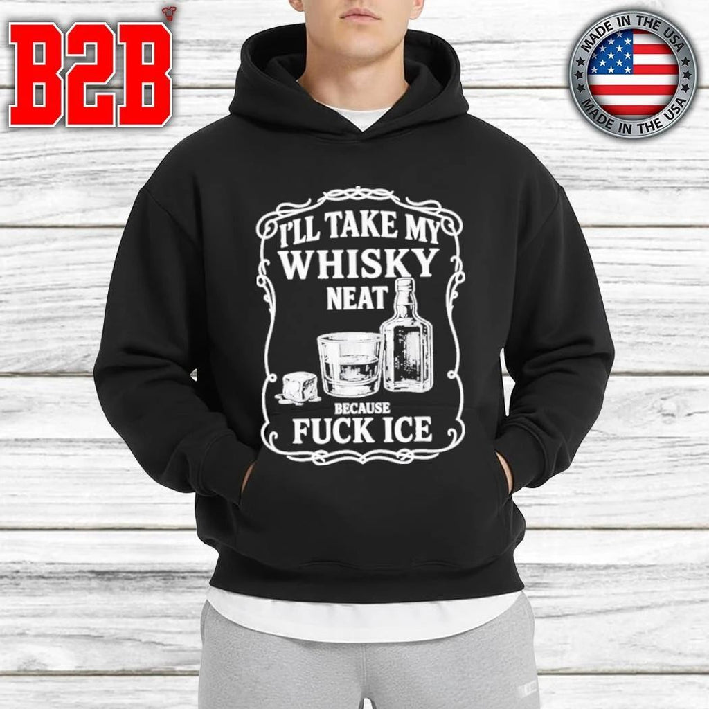 I’ll Take My Whiskey Neat Because Fuck ICE Shirt