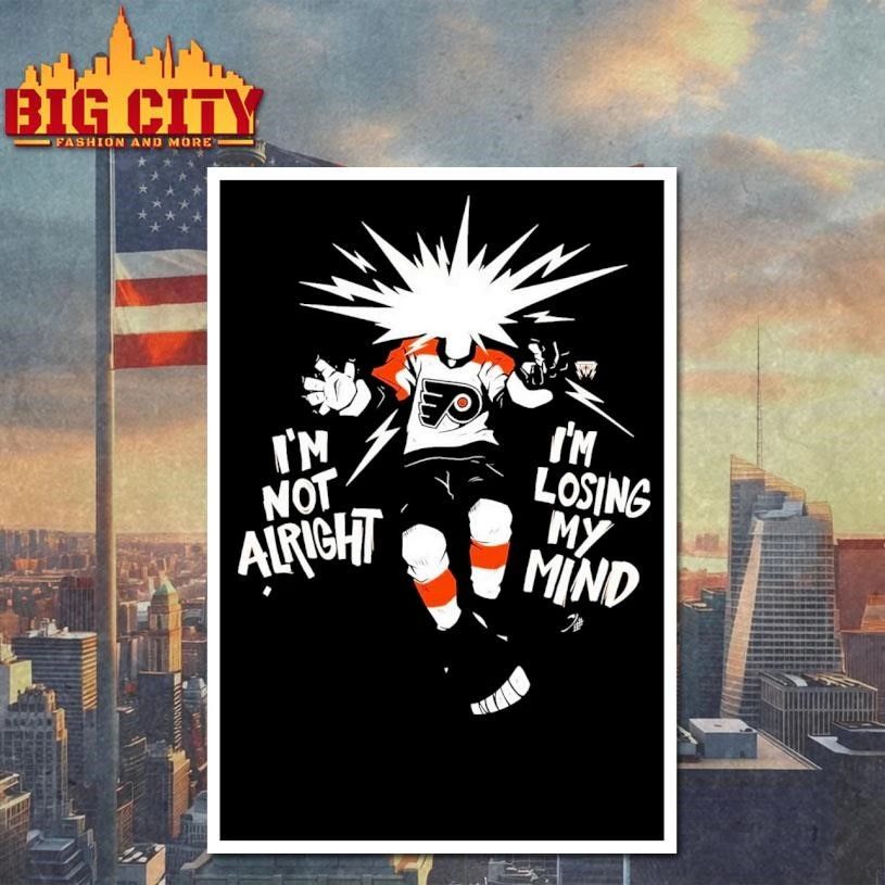 Original I’m Not Alright I’m Losing My Mind Believe Philadelphia Flyers Graphic shirt